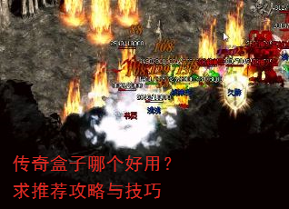 传奇盒子哪个好用?求推荐攻略与技巧 传奇盒子哪个好用?求推荐攻略与技巧