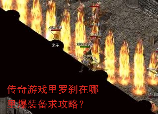 传奇游戏里罗刹在哪里爆装备求攻略? 传奇游戏里罗刹在哪里爆装备求攻略?