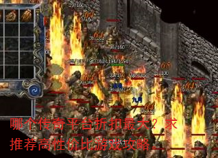 哪个传奇平台折扣最大?求推荐高性价比游戏攻略。 哪个传奇平台折扣最大?求推荐高性价比游戏攻略。