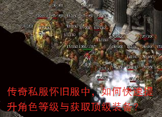 传奇私服怀旧服中,如何快速提升角色等级与获取顶级装备? 传奇私服怀旧服中,如何快速提升角色等级与获取顶级装备?
