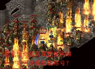 霸业传奇称号属性优劣解析,如何选择最佳称号? 霸业传奇称号属性优劣解析,如何选择最佳称号?