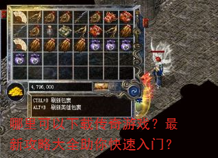 哪里可以下载传奇游戏?最新攻略大全助你快速入门? 哪里可以下载传奇游戏?最新攻略大全助你快速入门?