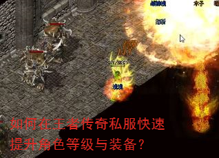 如何在王者传奇私服快速提升角色等级与装备? 如何在王者传奇私服快速提升角色等级与装备?