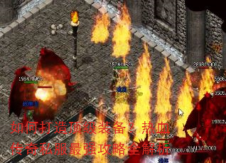 如何打造顶级装备?热血传奇私服最强攻略全解析 如何打造顶级装备?热血传奇私服最强攻略全解析