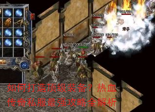 如何打造顶级装备?热血传奇私服最强攻略全解析 如何打造顶级装备?热血传奇私服最强攻略全解析