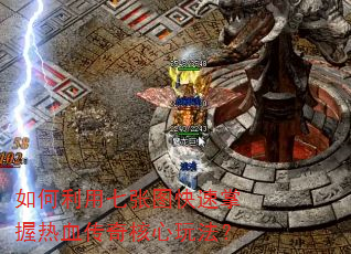 如何利用七张图快速掌握热血传奇核心玩法? 如何利用七张图快速掌握热血传奇核心玩法?