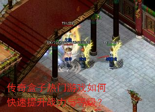 传奇盒子热门游戏如何快速提升战力与等级? 传奇盒子热门游戏如何快速提升战力与等级?