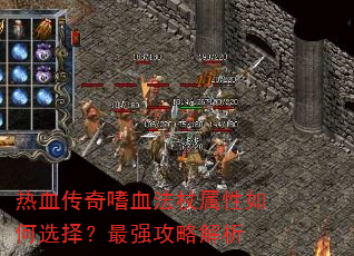热血传奇嗜血法杖属性如何选择?最强攻略解析 热血传奇嗜血法杖属性如何选择?最强攻略解析