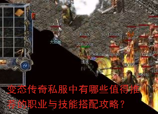 变态传奇私服中有哪些值得推荐的职业与技能搭配攻略? 变态传奇私服中有哪些值得推荐的职业与技能搭配攻略?