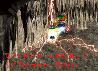 变态传奇私服中有哪些值得推荐的职业与技能搭配攻略? 变态传奇私服中有哪些值得推荐的职业与技能搭配攻略?