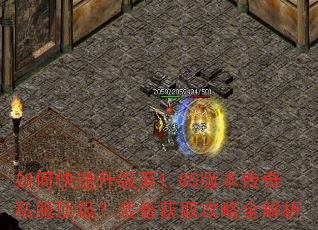 如何快速升级至1.85版本传奇私服顶级?装备获取攻略全解析 如何快速升级至1.85版本传奇私服顶级?装备获取攻略全解析