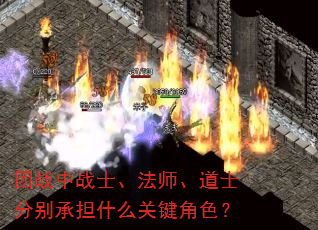 团战中战士、法师、道士分别承担什么关键角色? 团战中战士、法师、道士分别承担什么关键角色?