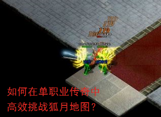 如何在单职业传奇中高效挑战狐月地图? 如何在单职业传奇中高效挑战狐月地图?