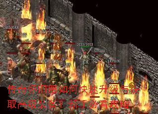 传奇怀旧服如何快速升级与获取高级装备?新手必看攻略 传奇怀旧服如何快速升级与获取高级装备?新手必看攻略