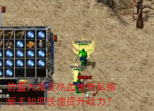 仿盛大微变热血传奇私服新手如何快速提升战力? 仿盛大微变热血传奇私服新手如何快速提升战力?