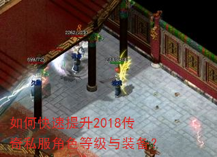 如何快速提升2018传奇私服角色等级与装备? 如何快速提升2018传奇私服角色等级与装备?