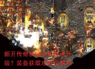 新开传奇私服如何快速升级?装备获取攻略全解析 新开传奇私服如何快速升级?装备获取攻略全解析