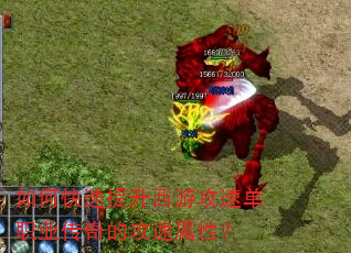 如何快速提升西游攻速单职业传奇的攻速属性? 如何快速提升西游攻速单职业传奇的攻速属性?