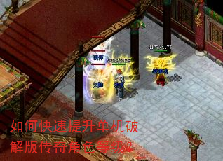 如何快速提升单机破解版传奇角色等级? 如何快速提升单机破解版传奇角色等级?
