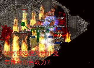 如何快速提升新开变态传奇角色战力? 如何快速提升新开变态传奇角色战力?