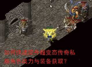 如何快速提升超变态传奇私服角色战力与装备获取? 如何快速提升超变态传奇私服角色战力与装备获取?