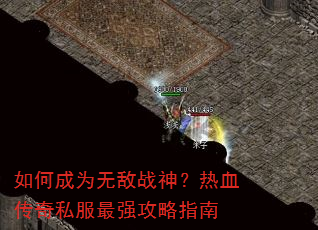 如何成为无敌战神?热血传奇私服最强攻略指南 如何成为无敌战神?热血传奇私服最强攻略指南