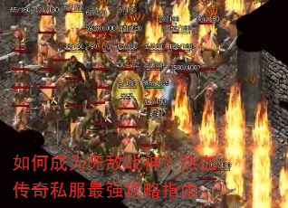 如何成为无敌战神?热血传奇私服最强攻略指南 如何成为无敌战神?热血传奇私服最强攻略指南