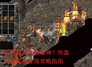 如何成为无敌战神?热血传奇私服最强攻略指南 如何成为无敌战神?热血传奇私服最强攻略指南