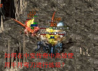 如何在中变传奇中高效使用半月弯刀进行练级? 如何在中变传奇中高效使用半月弯刀进行练级?