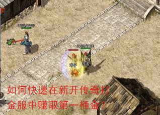 如何快速在新开传奇打金服中赚取第一桶金? 如何快速在新开传奇打金服中赚取第一桶金?