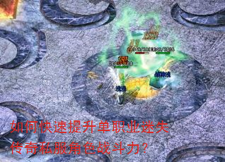 如何快速提升单职业迷失传奇私服角色战斗力? 如何快速提升单职业迷失传奇私服角色战斗力?