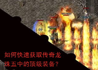 如何快速获取传奇龙珠五中的顶级装备? 如何快速获取传奇龙珠五中的顶级装备?