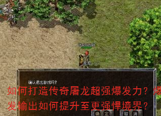 如何打造传奇屠龙超强爆发力?爆发输出如何提升至更强悍境界? 如何打造传奇屠龙超强爆发力?爆发输出如何提升至更强悍境界?