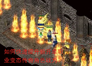 如何快速提升新开单职业变态传奇角色战力? 如何快速提升新开单职业变态传奇角色战力?