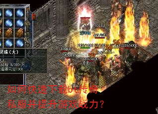 如何快速下载bt传奇私服并提升游戏战力? 如何快速下载bt传奇私服并提升游戏战力?