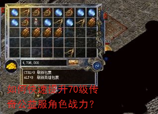 如何快速提升70级传奇公益服角色战力? 如何快速提升70级传奇公益服角色战力?