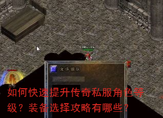 如何快速提升传奇私服角色等级?装备选择攻略有哪些? 如何快速提升传奇私服角色等级?装备选择攻略有哪些?