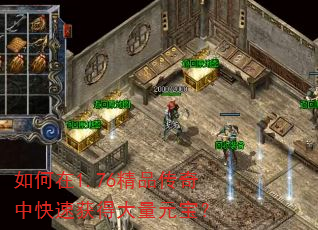 如何在1.76精品传奇中快速获得大量元宝? 如何在1.76精品传奇中快速获得大量元宝?