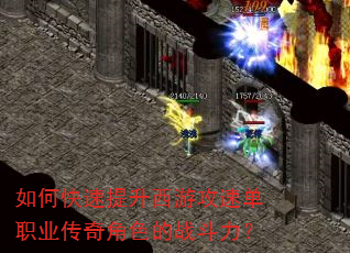 如何快速提升西游攻速单职业传奇角色的战斗力? 如何快速提升西游攻速单职业传奇角色的战斗力?