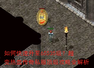如何快速升至65535级?超变热血传奇私服顶级攻略全解析 如何快速升至65535级?超变热血传奇私服顶级攻略全解析