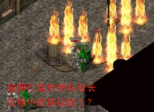 如何打造传奇私服长久服中的顶级战士? 如何打造传奇私服长久服中的顶级战士?