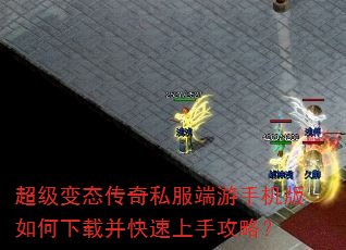 超级变态传奇私服端游手机版如何下载并快速上手攻略? 超级变态传奇私服端游手机版如何下载并快速上手攻略?