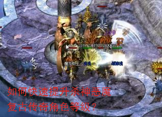 如何快速提升杀神恶魔复古传奇角色等级? 如何快速提升杀神恶魔复古传奇角色等级?