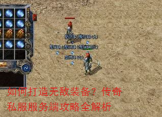 如何打造无敌装备?传奇私服服务端攻略全解析 如何打造无敌装备?传奇私服服务端攻略全解析