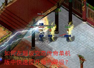如何在超级变态传奇单机版中快速提升角色等级? 如何在超级变态传奇单机版中快速提升角色等级?