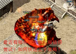 最近有哪些新传奇私服值得尝试?如何快速上手攻略? 最近有哪些新传奇私服值得尝试?如何快速上手攻略?