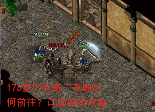 176复古传奇尸王殿如何前往?详细路线攻略 176复古传奇尸王殿如何前往?详细路线攻略