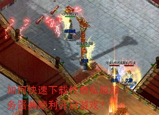 如何快速下载传奇私服服务器并顺利开启游戏? 如何快速下载传奇私服服务器并顺利开启游戏?