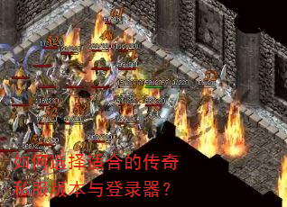 如何选择适合的传奇私服版本与登录器? 如何选择适合的传奇私服版本与登录器?