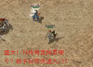 盛大1.76传奇官网是哪个?新手如何快速入门? 盛大1.76传奇官网是哪个?新手如何快速入门?